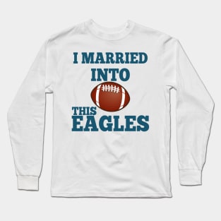 I Married Into This Eagles Long Sleeve T-Shirt